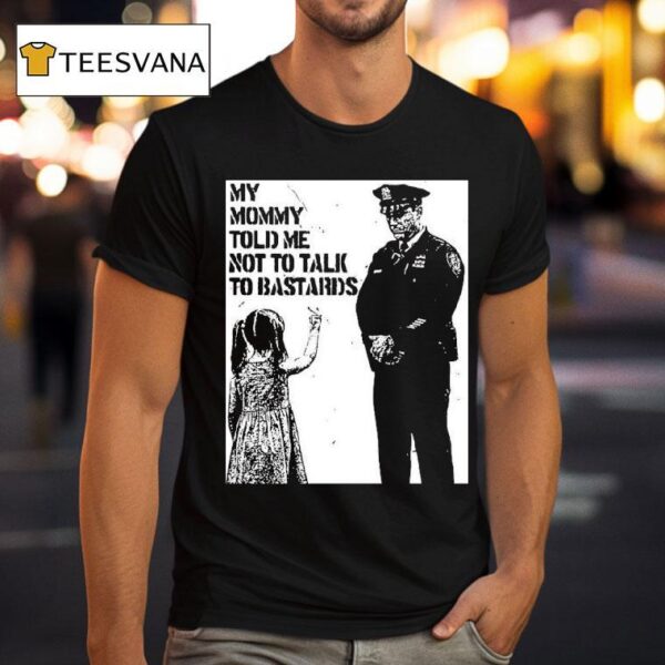 My Mommy Told Me Not Talk To Bastards Anti Fascis T Shirt