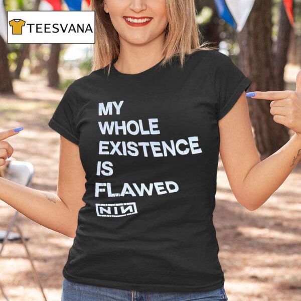 My Whole Existence Is Flawed Nin T Shirt