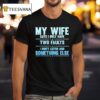 My Wife Says I Only Have Two Faults I Don T Listen And Something Else T Shirt