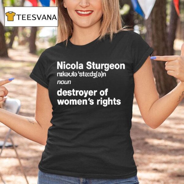 Nicola Sturgeon Noun Destroyed Of Women S Rights T Shirt