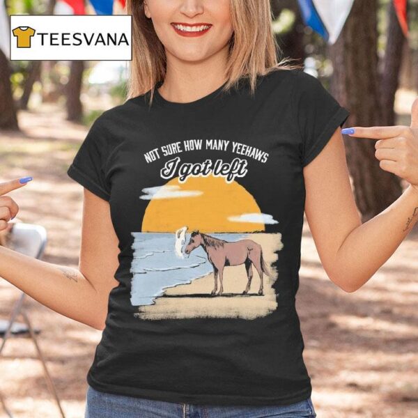 Not Sure How Many Yeehaws I Got Left Cigarettes Horse T Shirt