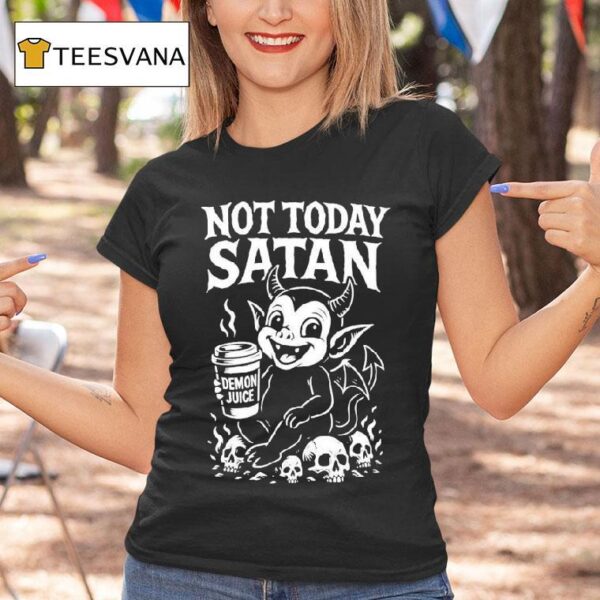 Not Today Satan Demon Juice T Shirt