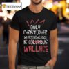 Only Christopher We Acknowledge Is Columbus Wallace T Shirt