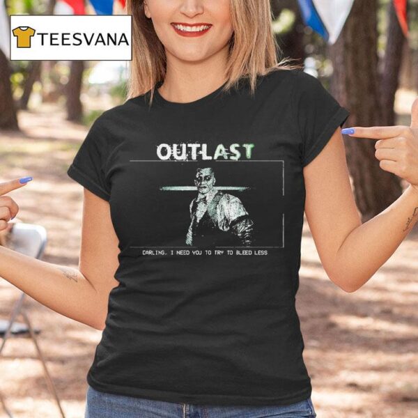 Outlast Darling I Need You To Try To Bleed Less T Shirt