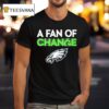 Philadelphia Eagles A Fan Of Change Philly T Shirt
