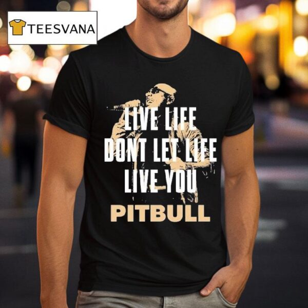 Pitbull Live Life Don T Let Life Live You Lyric T Shirt