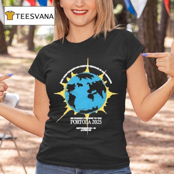 Portola Music Festival Rack Again For Another Perfect Weekend In San Francisco We Proudly Present To You T Shirt