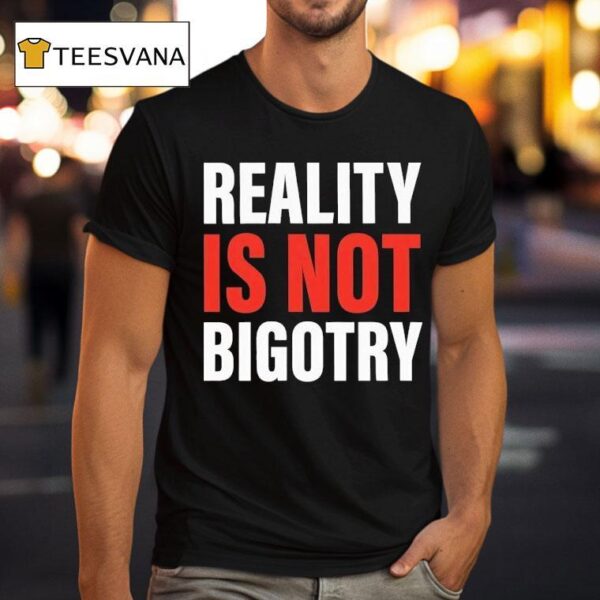 Reality Is Not Bigotry T Shirt