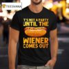 Sandwich It S Not A Party Until The Wiener Comes Ou T Shirt