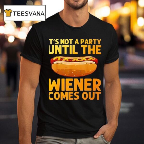Sandwich It S Not A Party Until The Wiener Comes Ou T Shirt