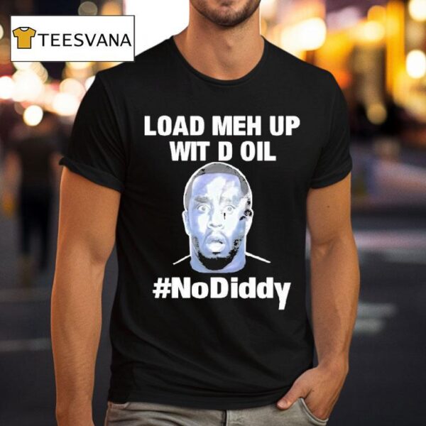 Sean Combs Load Meh Up Wit D Oil No Diddy T Shirt