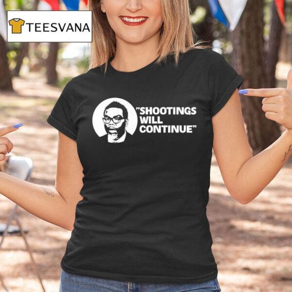 Shootings Will Continue T Shirt