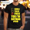 Single Taken Fuck You I M Batman T Shirt
