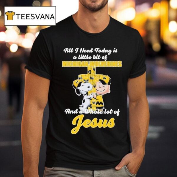 Snoopy And Charlie Brown All I Need Today Is A Little Bit Of Michigan Wolverines And A Whole Lot Of Jesus T Shirt