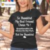 So Thankful My Best Friend Chose Me Questionable Life Choice On Her Part But I M Thankful T Shirt