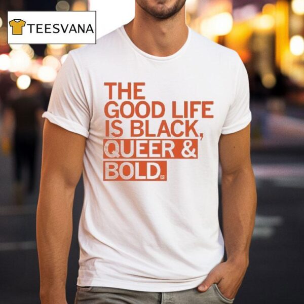 The Good Life Is Black Queer And Bold T Shirt