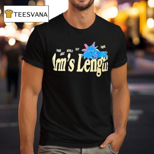 There S A Whole World Out There At Arm S Length T Shirt