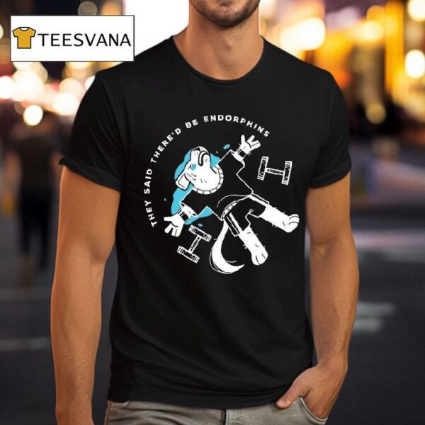 They Said There D Be Endorphins Lucia Sancho T Shirt