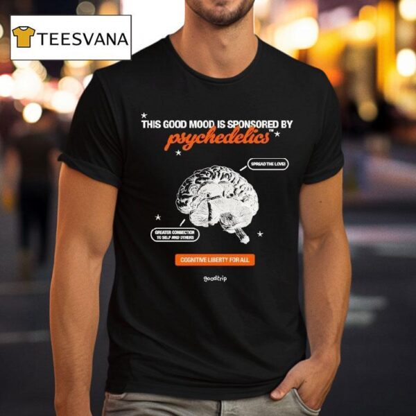 This Good Mood Is Sponsored By Psychedelics Cognitive Liberty For All Spread The Love Greater Connection To Self And Others Bran T Shirt