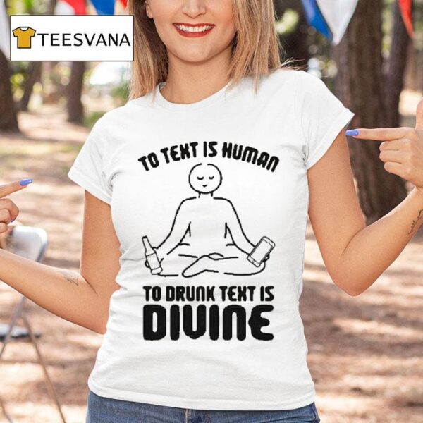 To Text Is Human To Drunk Text Is Divine T Shirt