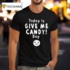 Today Is Give Me Candy Day Halloween T Shirt