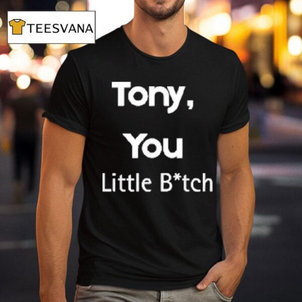 Tony You Little Bitch T Shirt