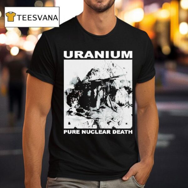 Uranium Pure Nuclear Death T Shirt