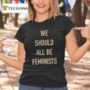 We Should All Be Feminists T Shirt