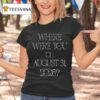 Where Were You On August T Shirt