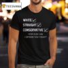 White Straight Conservative How Else Can I Offend You Today T Shirt