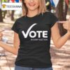Women S Fund Of Omaha Vote In Every Election T Shirt