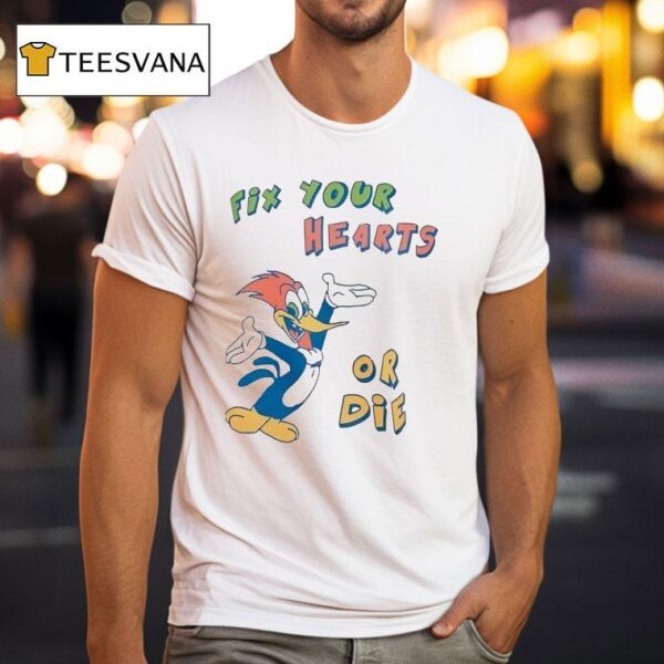 Woody Fix Your Hearts Or Die T Shirt