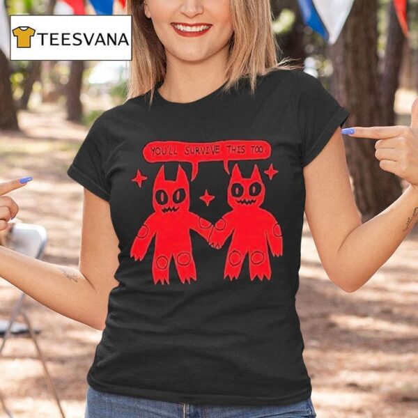 You Ll Survive This Too T Shirt