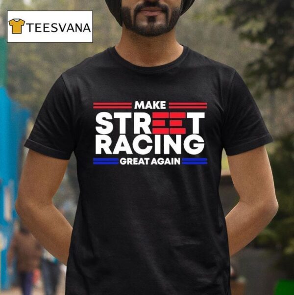 Video Make Street Racing Great Again T Shirt