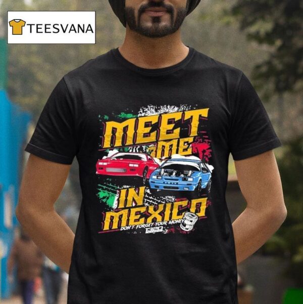 Video Meet Me In Mexico Don T Forget Your Money T Shirt