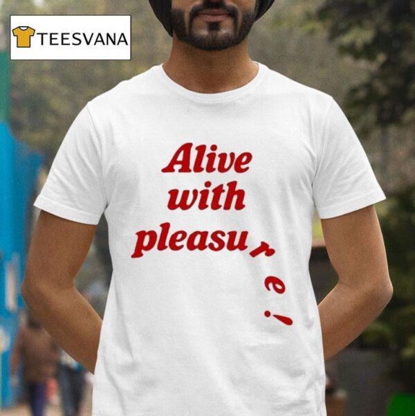 Alive With Pleasure T Shirt