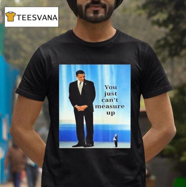 Barack Obama And Trump You Just Can T Measure Up T Shirt