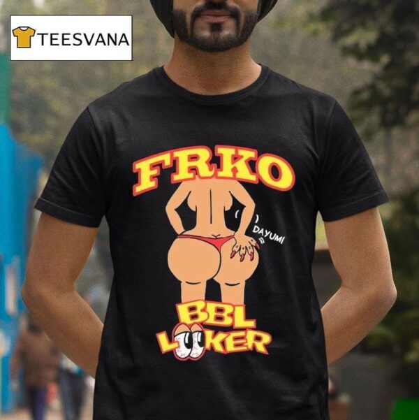 Bbl Looker Dayum Frko T Shirt