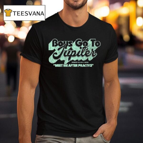 Boys Go To Jupiter Meet After Practice T Shirt