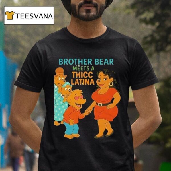 Brother Bear Meets A Thicc Latina Parody T Shirt