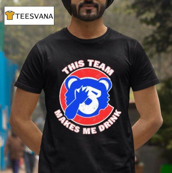 Chicago Cubs This Team Makes Me Drink T Shirt