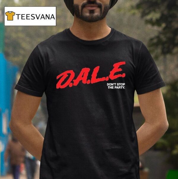 Dale Don T Stop The Party T Shirt