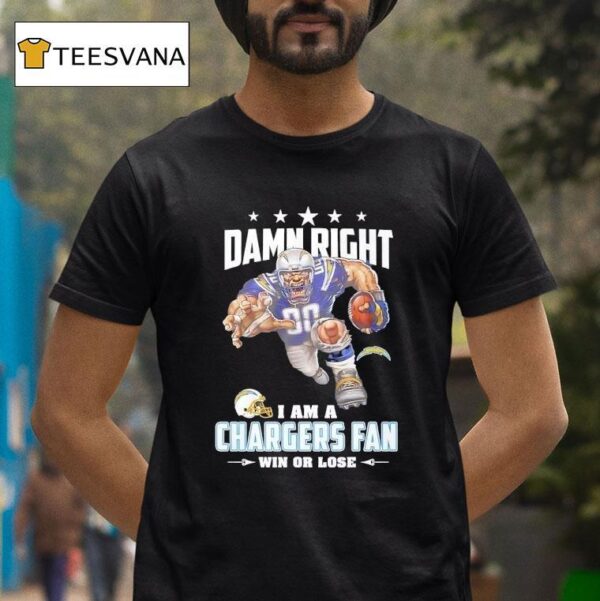 Damn Right I Am A Los Angeles Chargers Fan Win Or Lose T Shirt