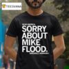 Dear America Sorry About Mike Flood Sincerely Nebraska T Shirt