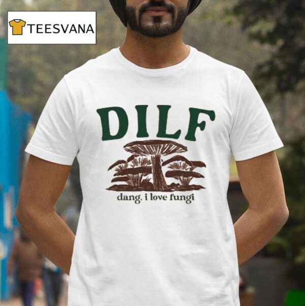 Dilf Dang I Love Fungi T Shirt