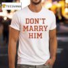Don T Marry Him T Shirt