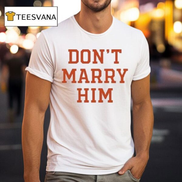 Don T Marry Him T Shirt