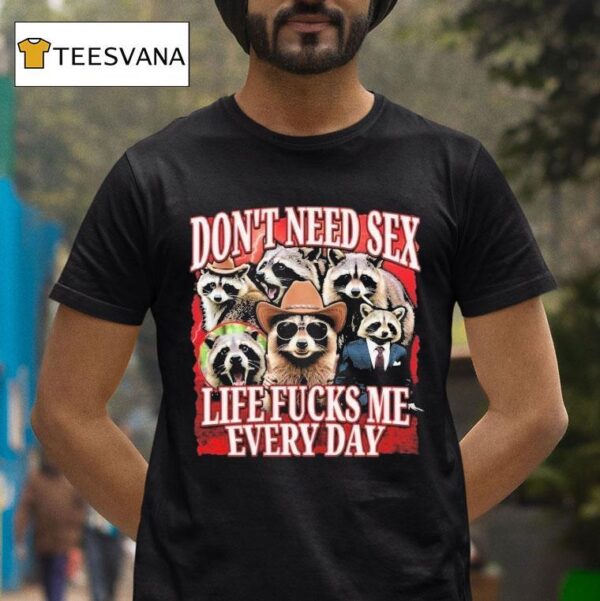 Don T Need Sex Life Fucks Me Every Day Raccoon T Shirt