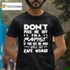 Don T Piss Me Off I M A Rapist If You Get Me Mad I Will Go Rape Women T Shirt