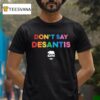 Don T Say Desantis Gavin Governor Gavin Newsom T Shirt